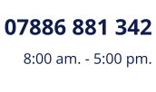 07886 881 342 8:00 am. - 5:00 pm.