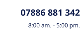 07886 881 342 8:00 am. - 5:00 pm.